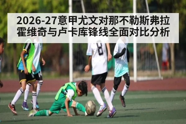 2026-27意甲尤文对那不勒斯弗拉霍维奇与卢卡库锋线全面对比分析 - sofascore